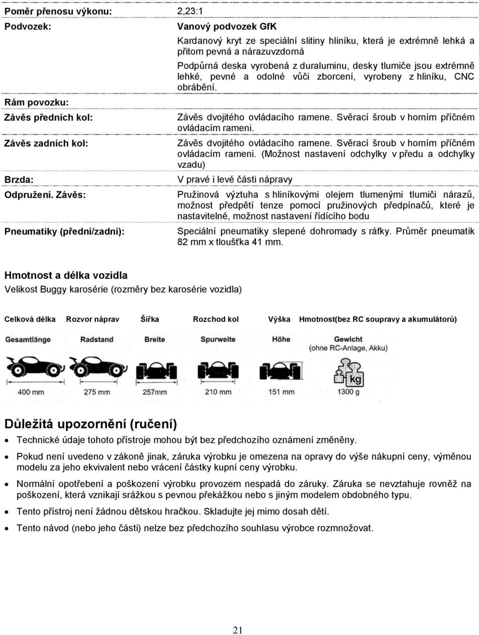 tlumiče jsou extrémně lehké, pevné a odolné vůči zborcení, vyrobeny z hliníku, CNC obrábění. Závěs dvojitého ovládacího ramene. Svěrací šroub v horním příčném ovládacím rameni.