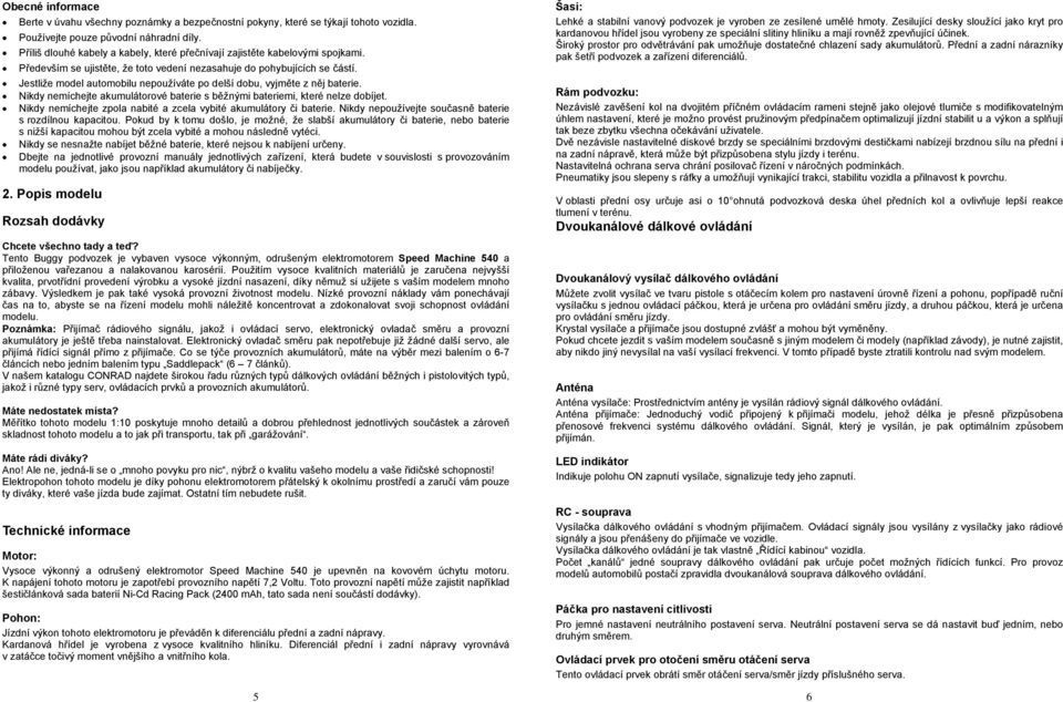 Jestliže model automobilu nepoužíváte po delší dobu, vyjměte z něj baterie. Nikdy nemíchejte akumulátorové baterie s běžnými bateriemi, které nelze dobíjet.