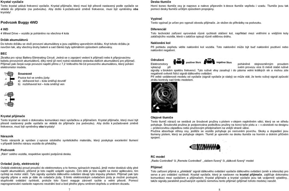 Podvozek Buggy 4WD 4 WD 4 Wheel Drive vozidlo je poháněno na všechna 4 kola Držák akumulátorů Do tohoto držáku se vloží provozní akumulátory a jsou zajištěny upevněním držáku.