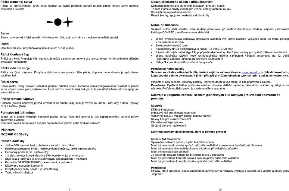 Různé šrouby, spojovací materiál a drobné díly Servo Servo motor jehož hřídel se otáčí v limitovaném úhlu oběma směry a mechanicky ovládá model.