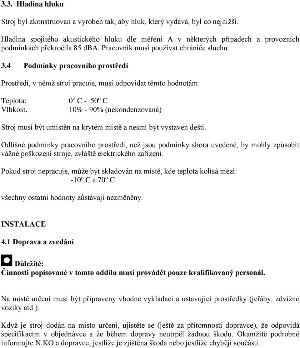 4 Podmínky pracovního prostředí Prostředí, v němž stroj pracuje, musí odpovídat těmto hodnotám: Teplota: Vlhkost.