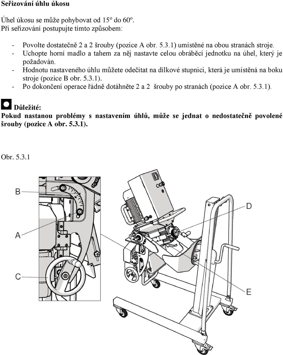 - Hodnotu nastaveného úhlu můžete odečítat na dílkové stupnici, která je umístěná na boku stroje (pozice B obr. 5.3.1).