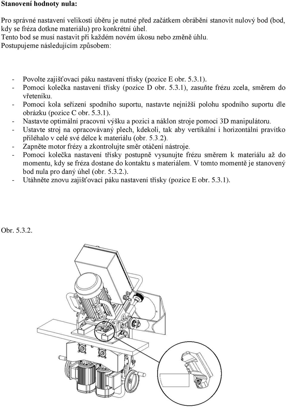 - Pomocí kolečka nastavení třísky (pozice D obr. 5.3.1), zasuňte frézu zcela, směrem do vřeteníku.