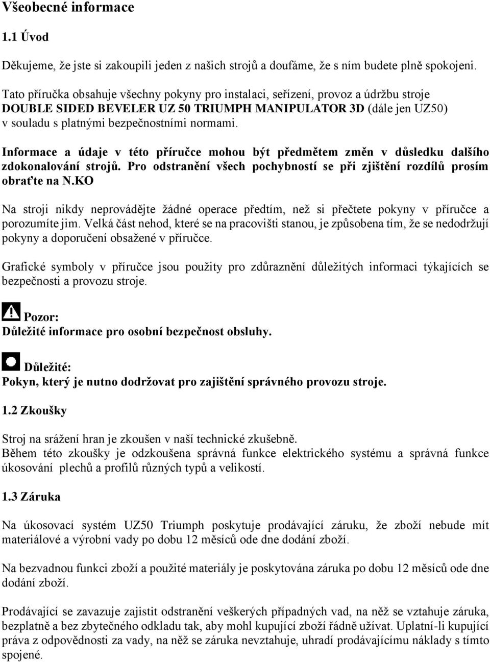 Informace a údaje v této příručce mohou být předmětem změn v důsledku dalšího zdokonalování strojů. Pro odstranění všech pochybností se při zjištění rozdílů prosím obraťte na N.