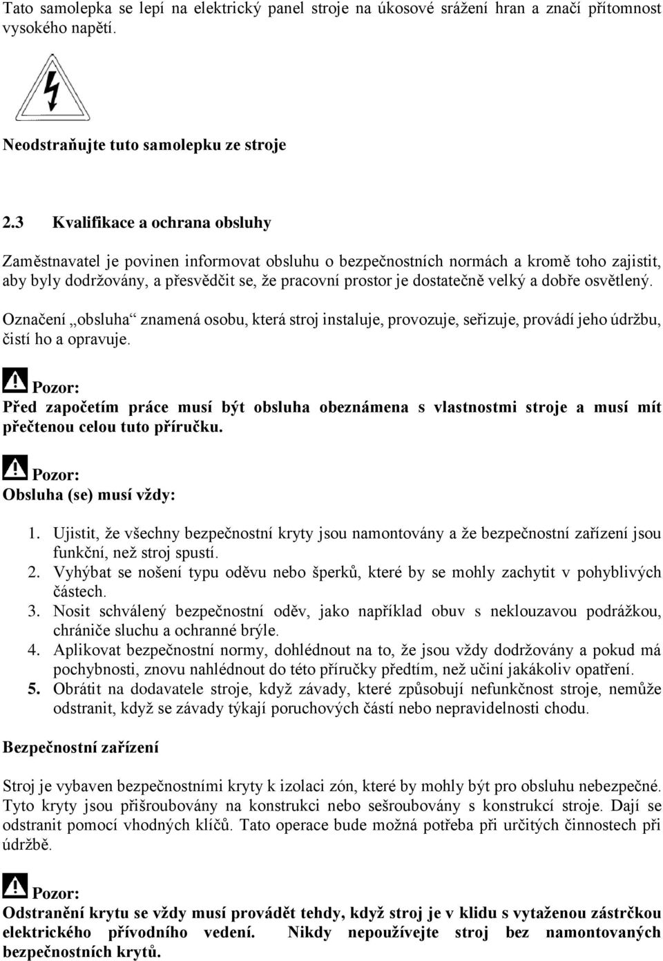 velký a dobře osvětlený. Označení obsluha znamená osobu, která stroj instaluje, provozuje, seřizuje, provádí jeho údržbu, čistí ho a opravuje.