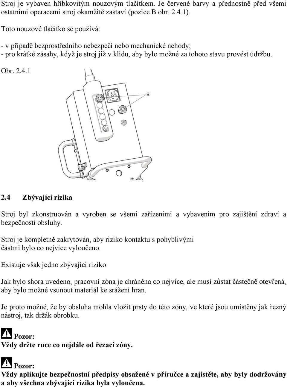 1 2.4 Zbývající rizika Stroj byl zkonstruován a vyroben se všemi zařízeními a vybavením pro zajištění zdraví a bezpečnosti obsluhy.