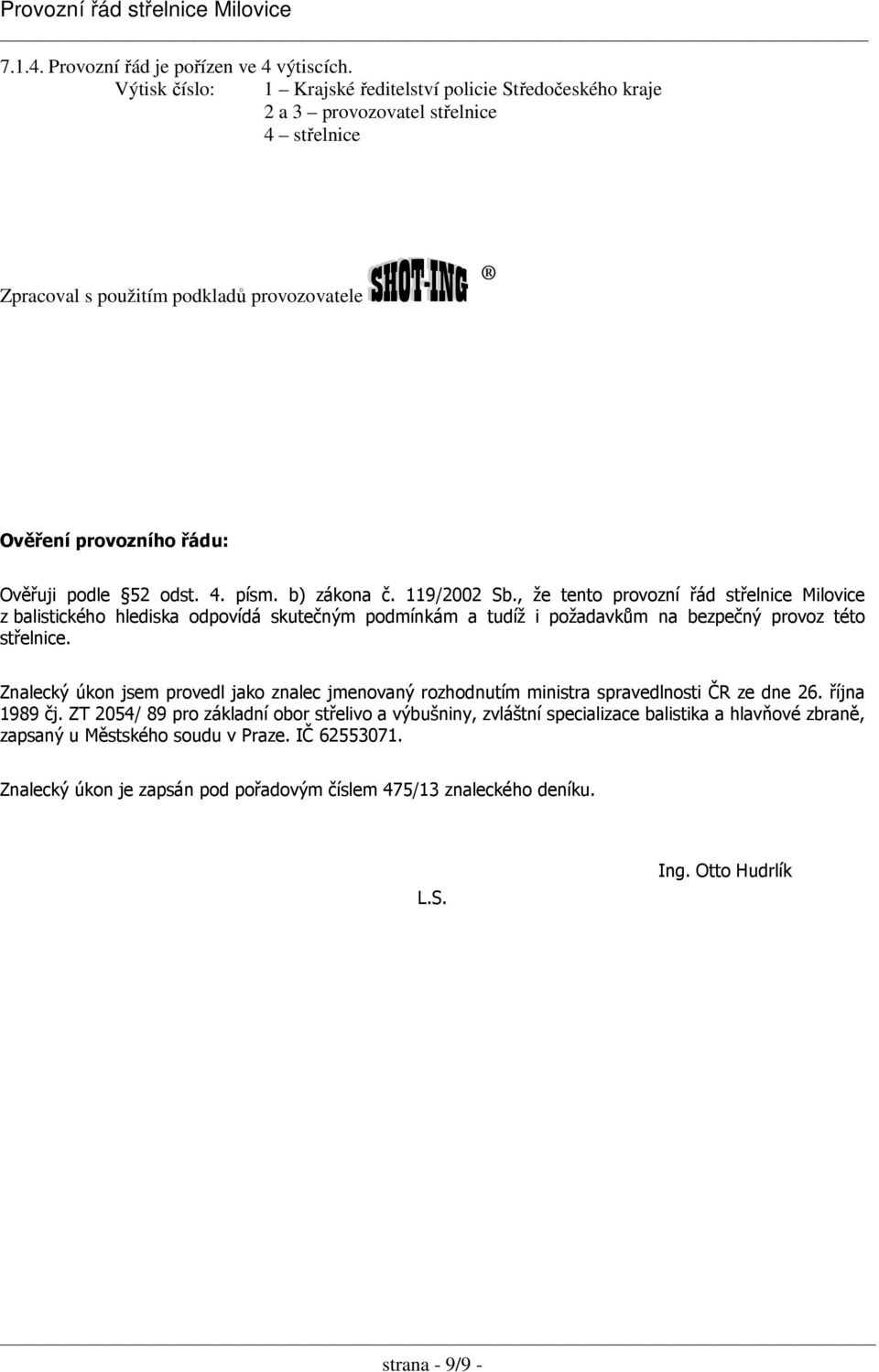 b) zákona č. 119/2002 Sb., že tento provozní řád střelnice Milovice z balistického hlediska odpovídá skutečným podmínkám a tudíž i požadavkům na bezpečný provoz této střelnice.