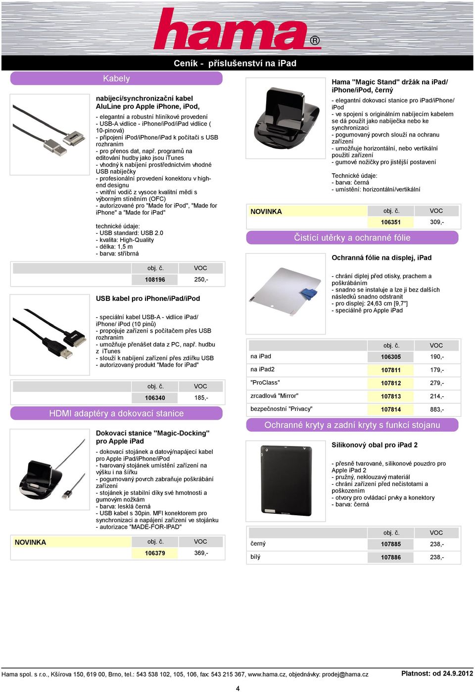 programů na editování hudby jako jsou itunes - vhodný k nabíjení prostřednictvím vhodné USB nabíječky - profesionální provedení konektoru v highend designu - vnitřní vodič z vysoce kvalitní mědi s