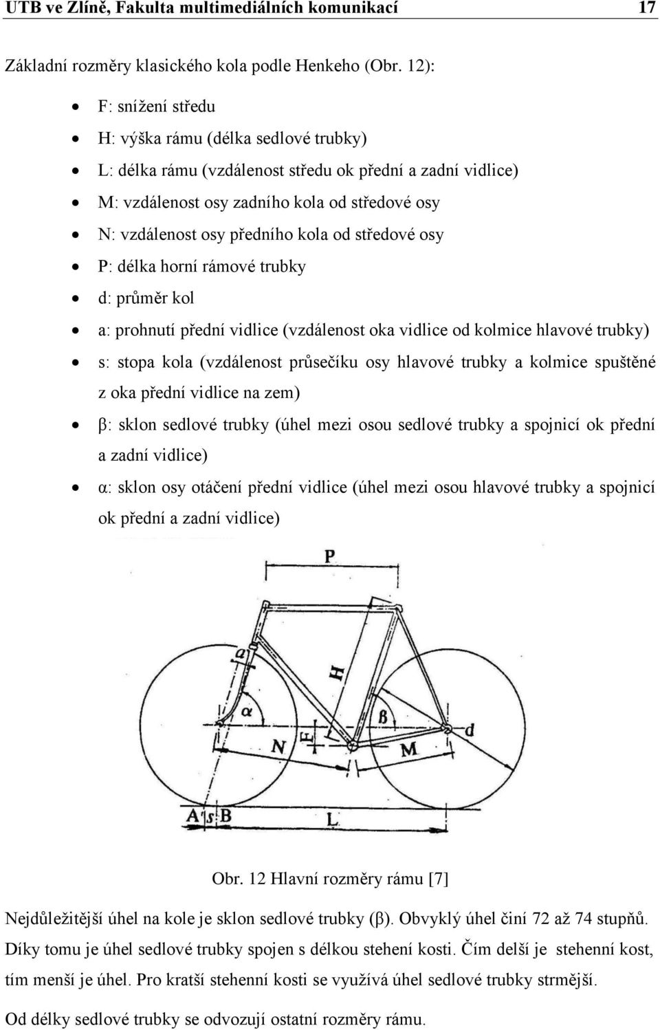 od středové osy P: délka horní rámové trubky d: průměr kol a: prohnutí přední vidlice (vzdálenost oka vidlice od kolmice hlavové trubky) s: stopa kola (vzdálenost průsečíku osy hlavové trubky a