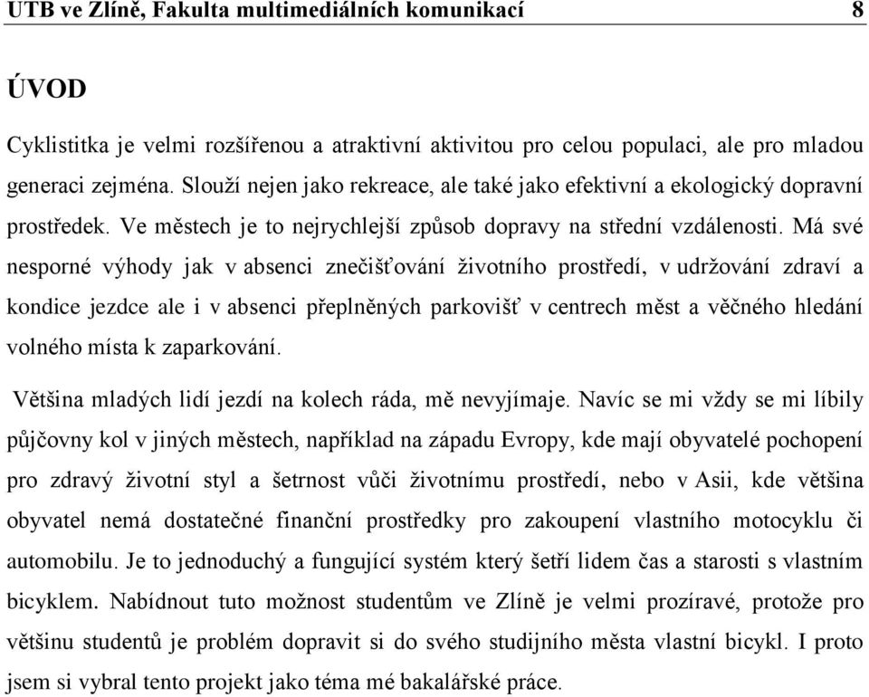 Má své nesporné výhody jak v absenci znečišťování životního prostředí, v udržování zdraví a kondice jezdce ale i v absenci přeplněných parkovišť v centrech měst a věčného hledání volného místa k