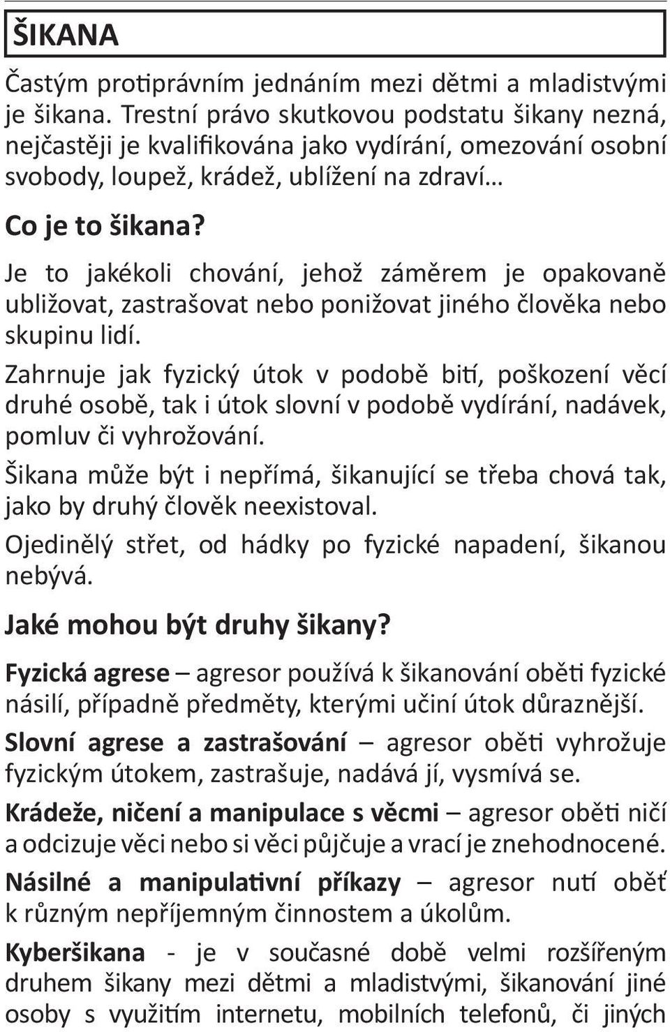 Je to jakékoli chování, jehož záměrem je opakovaně ubližovat, zastrašovat nebo ponižovat jiného člověka nebo skupinu lidí.