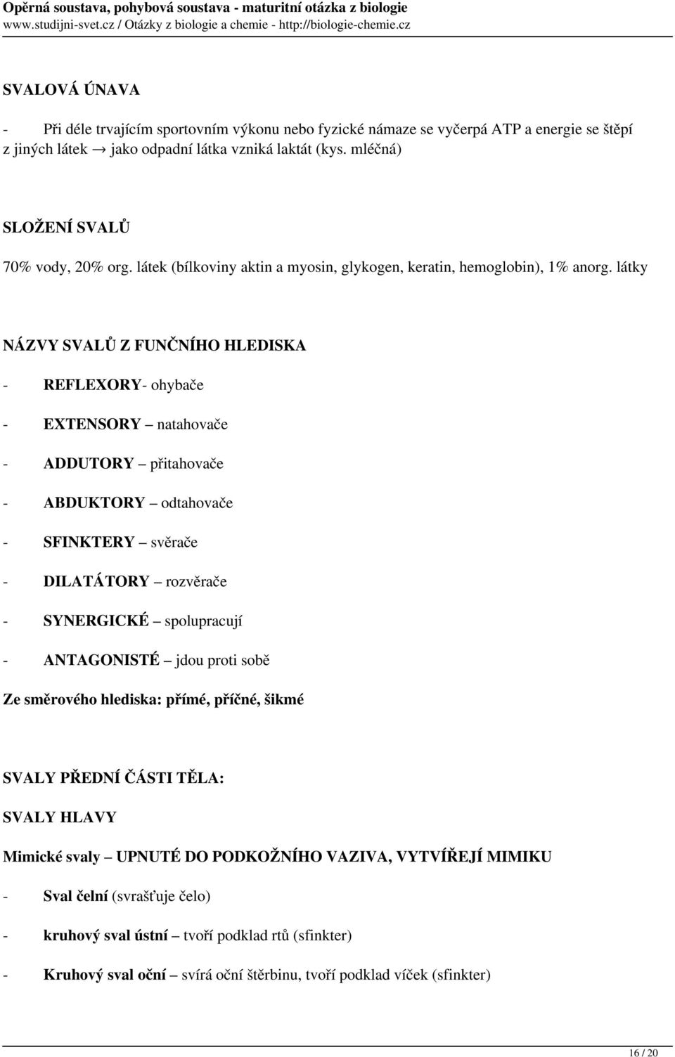 látky NÁZVY SVALŮ Z FUNČNÍHO HLEDISKA - REFLEXORY- ohybače - EXTENSORY natahovače - ADDUTORY přitahovače - ABDUKTORY odtahovače - SFINKTERY svěrače - DILATÁTORY rozvěrače - SYNERGICKÉ spolupracují -