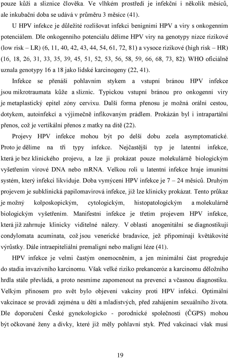 Dle onkogenního potenciálu dělíme HPV viry na genotypy nízce rizikové (low risk LR) (6, 11, 40, 42, 43, 44, 54, 61, 72, 81) a vysoce rizikové (high risk HR) (16, 18, 26, 31, 33, 35, 39, 45, 51, 52,