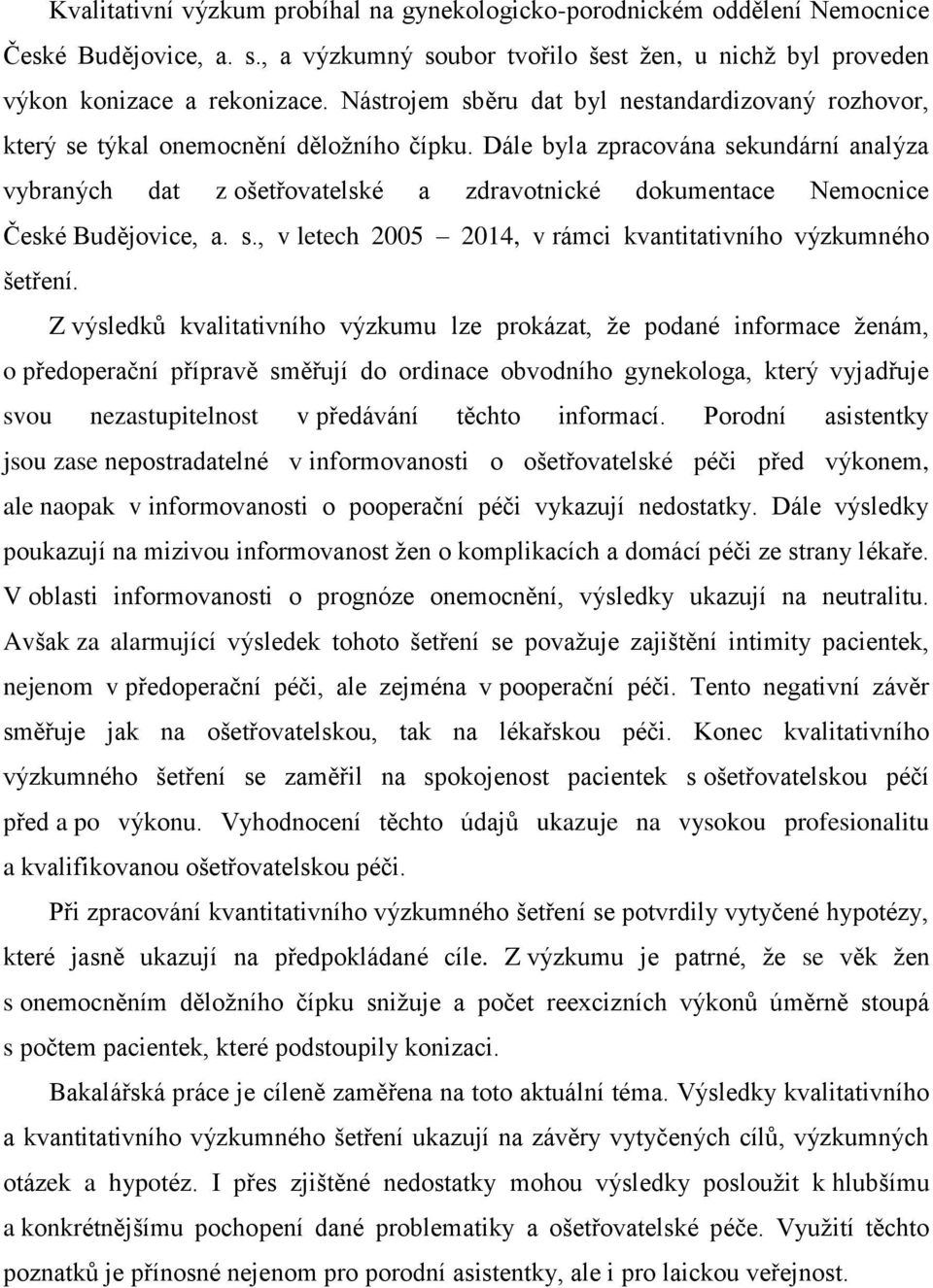 Dále byla zpracována sekundární analýza vybraných dat z ošetřovatelské a zdravotnické dokumentace Nemocnice České Budějovice, a. s., v letech 2005 2014, v rámci kvantitativního výzkumného šetření.