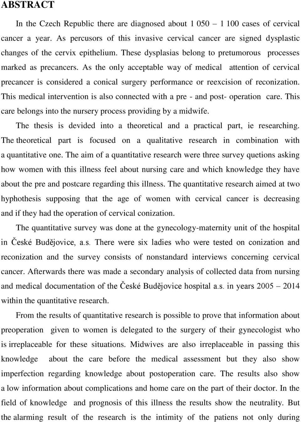 As the only acceptable way of medical attention of cervical precancer is considered a conical surgery performance or reexcision of reconization.