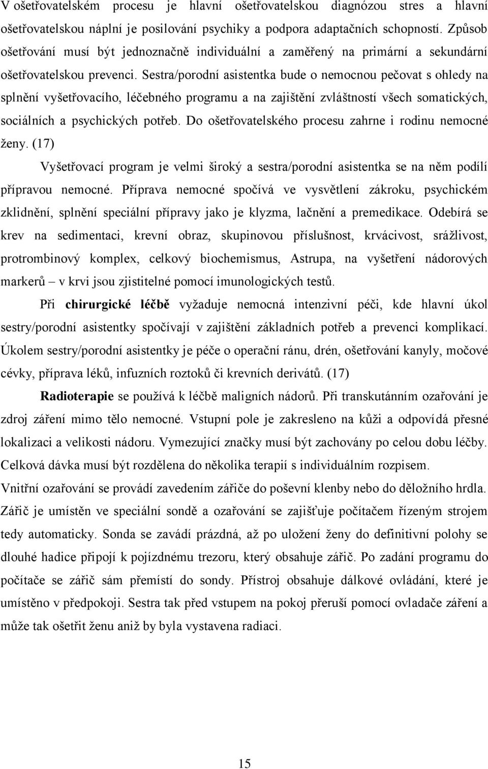 Sestra/porodní asistentka bude o nemocnou pečovat s ohledy na splnění vyšetřovacího, léčebného programu a na zajištění zvláštností všech somatických, sociálních a psychických potřeb.