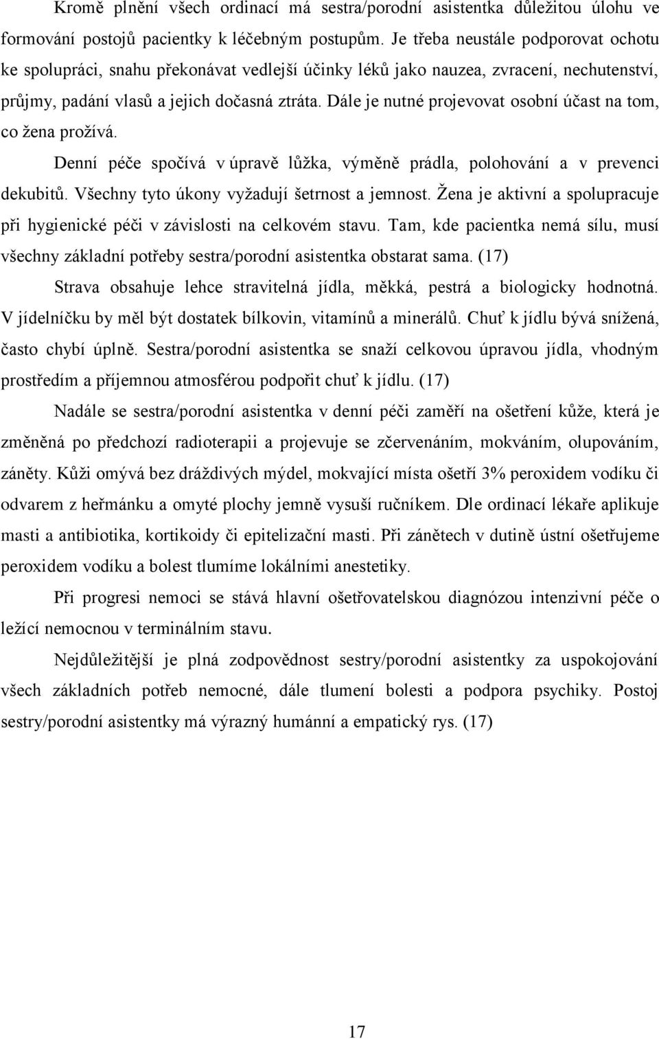 Dále je nutné projevovat osobní účast na tom, co žena prožívá. Denní péče spočívá v úpravě lůžka, výměně prádla, polohování a v prevenci dekubitů. Všechny tyto úkony vyžadují šetrnost a jemnost.