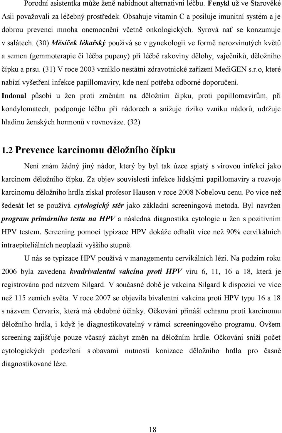 (30) Měsíček lékařský používá se v gynekologii ve formě nerozvinutých květů a semen (gemmoterapie či léčba pupeny) při léčbě rakoviny dělohy, vaječníků, děložního čípku a prsu.