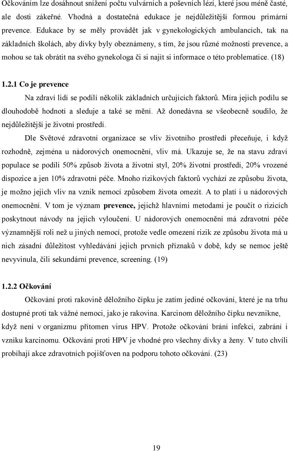 či si najít si informace o této problematice. (18) 1.2.1 Co je prevence Na zdraví lidí se podílí několik základních určujících faktorů.