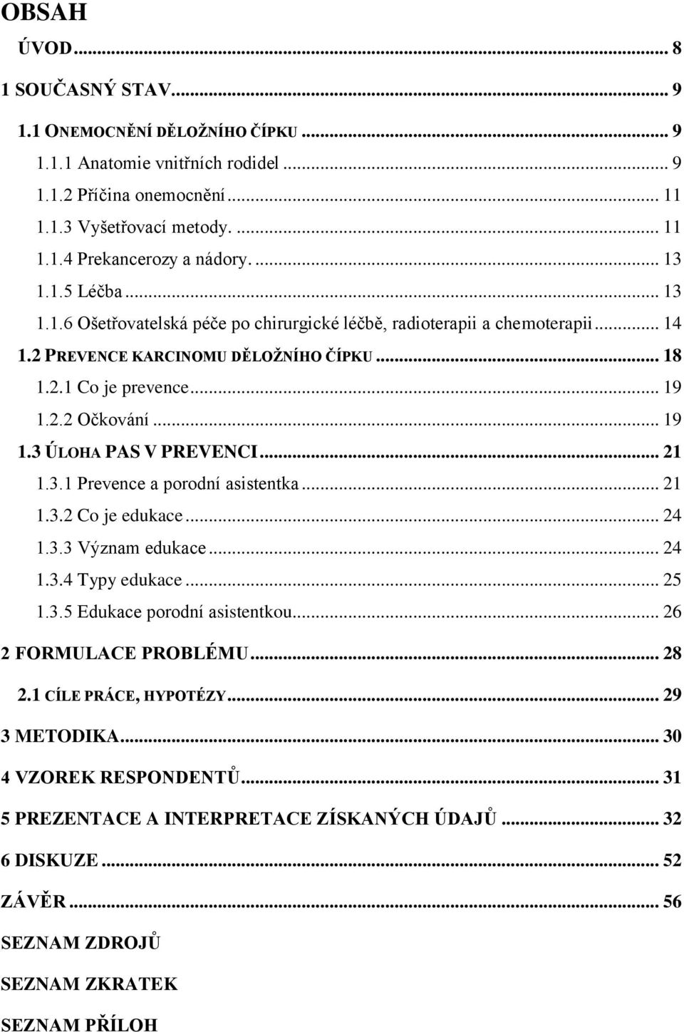 2.2 Očkování... 19 1.3 ÚLOHA PAS V PREVENCI... 21 1.3.1 Prevence a porodní asistentka... 21 1.3.2 Co je edukace... 24 1.3.3 Význam edukace... 24 1.3.4 Typy edukace... 25 1.3.5 Edukace porodní asistentkou.