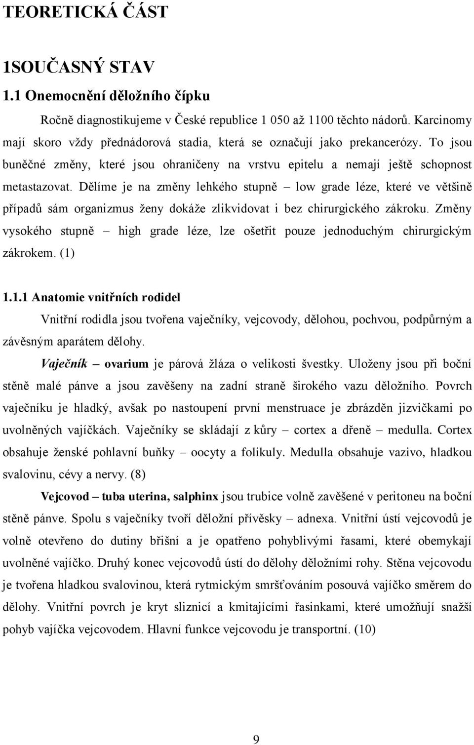 Dělíme je na změny lehkého stupně low grade léze, které ve většině případů sám organizmus ženy dokáže zlikvidovat i bez chirurgického zákroku.