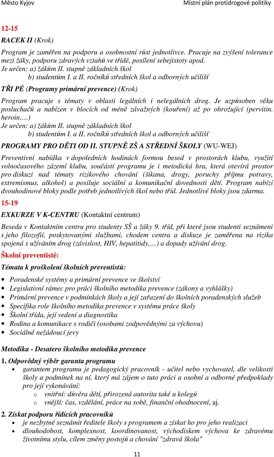 ročníků středních škol a odborných učilišť TŘI PÉ (Programy primární prevence) (Krok) Program pracuje s tématy v oblasti legálních i nelegálních drog.