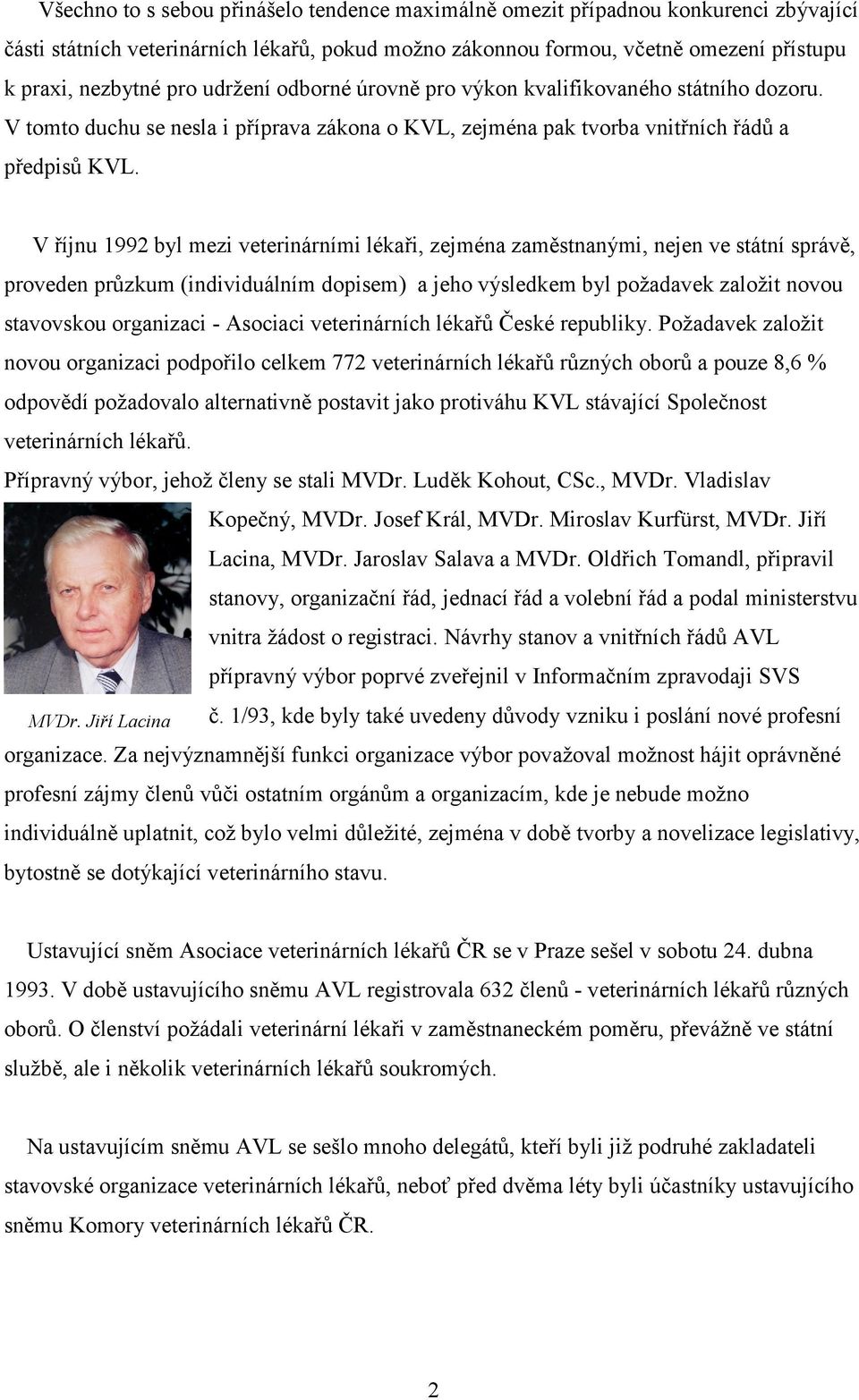 V říjnu 1992 byl mezi veterinárními lékaři, zejména zaměstnanými, nejen ve státní správě, proveden průzkum (individuálním dopisem) a jeho výsledkem byl požadavek založit novou stavovskou organizaci -