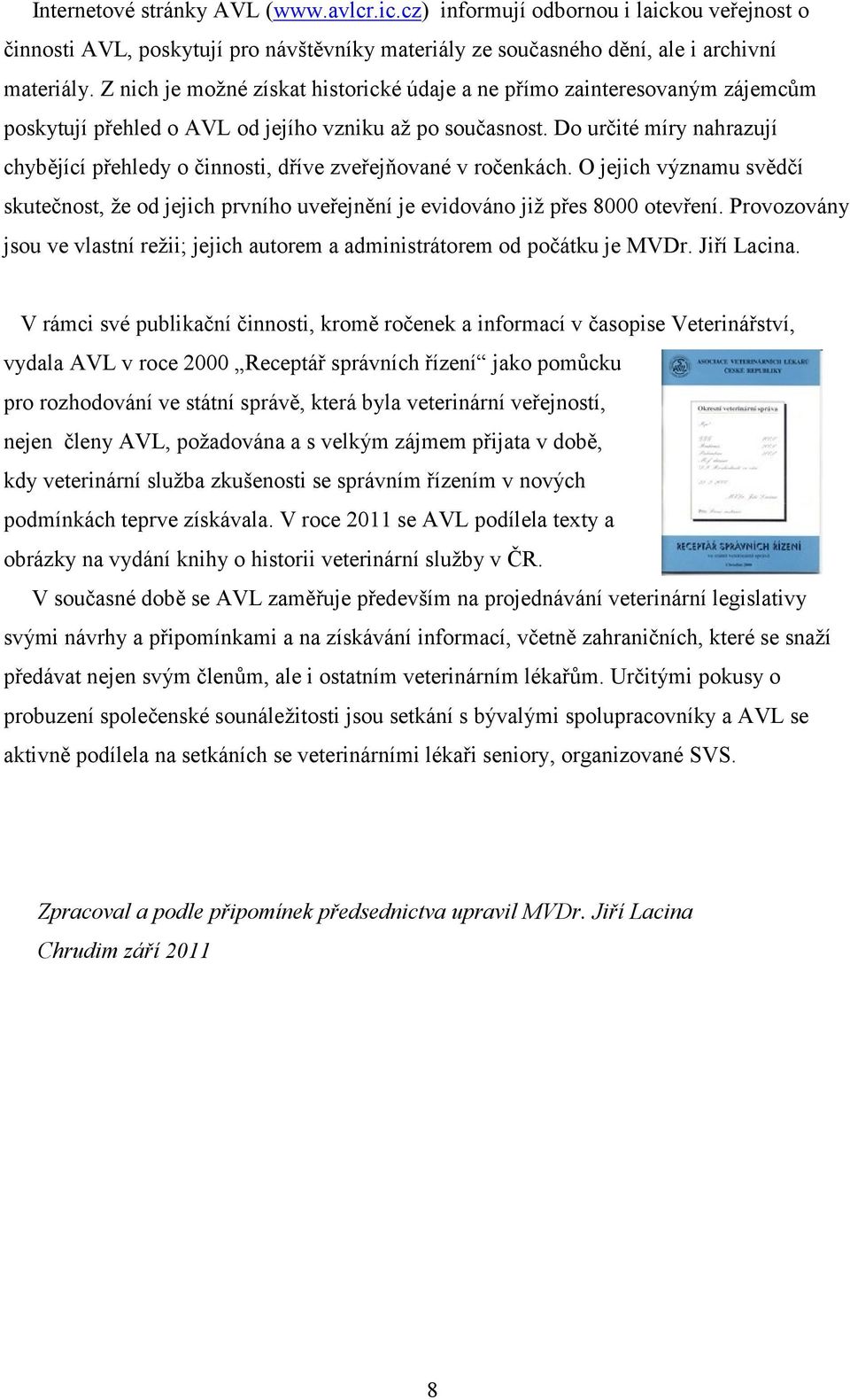 Do určité míry nahrazují chybějící přehledy o činnosti, dříve zveřejňované v ročenkách. O jejich významu svědčí skutečnost, že od jejich prvního uveřejnění je evidováno již přes 8000 otevření.