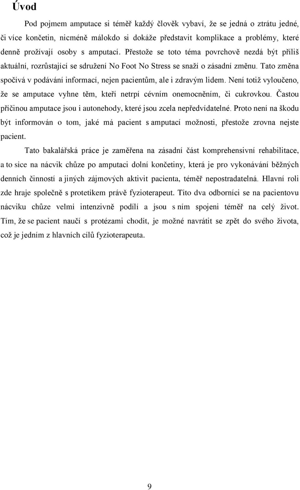 Tato změna spočívá v podávání informací, nejen pacientům, ale i zdravým lidem. Není totiţ vyloučeno, ţe se amputace vyhne těm, kteří netrpí cévním onemocněním, či cukrovkou.