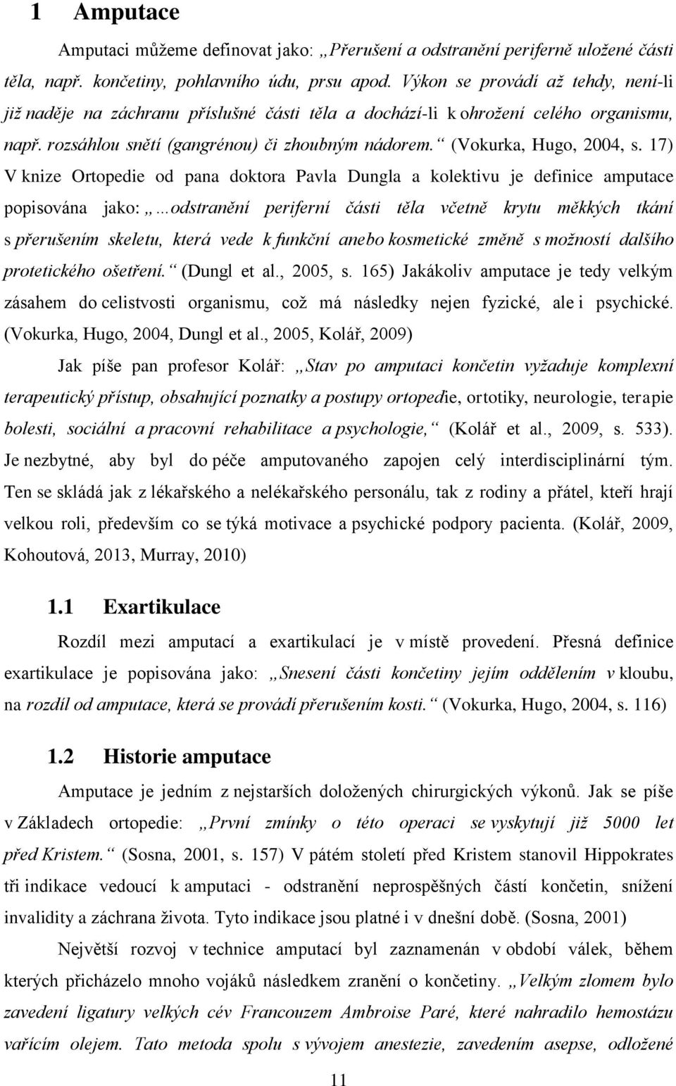 17) V knize Ortopedie od pana doktora Pavla Dungla a kolektivu je definice amputace popisována jako: odstranění periferní části těla včetně krytu měkkých tkání s přerušením skeletu, která vede k