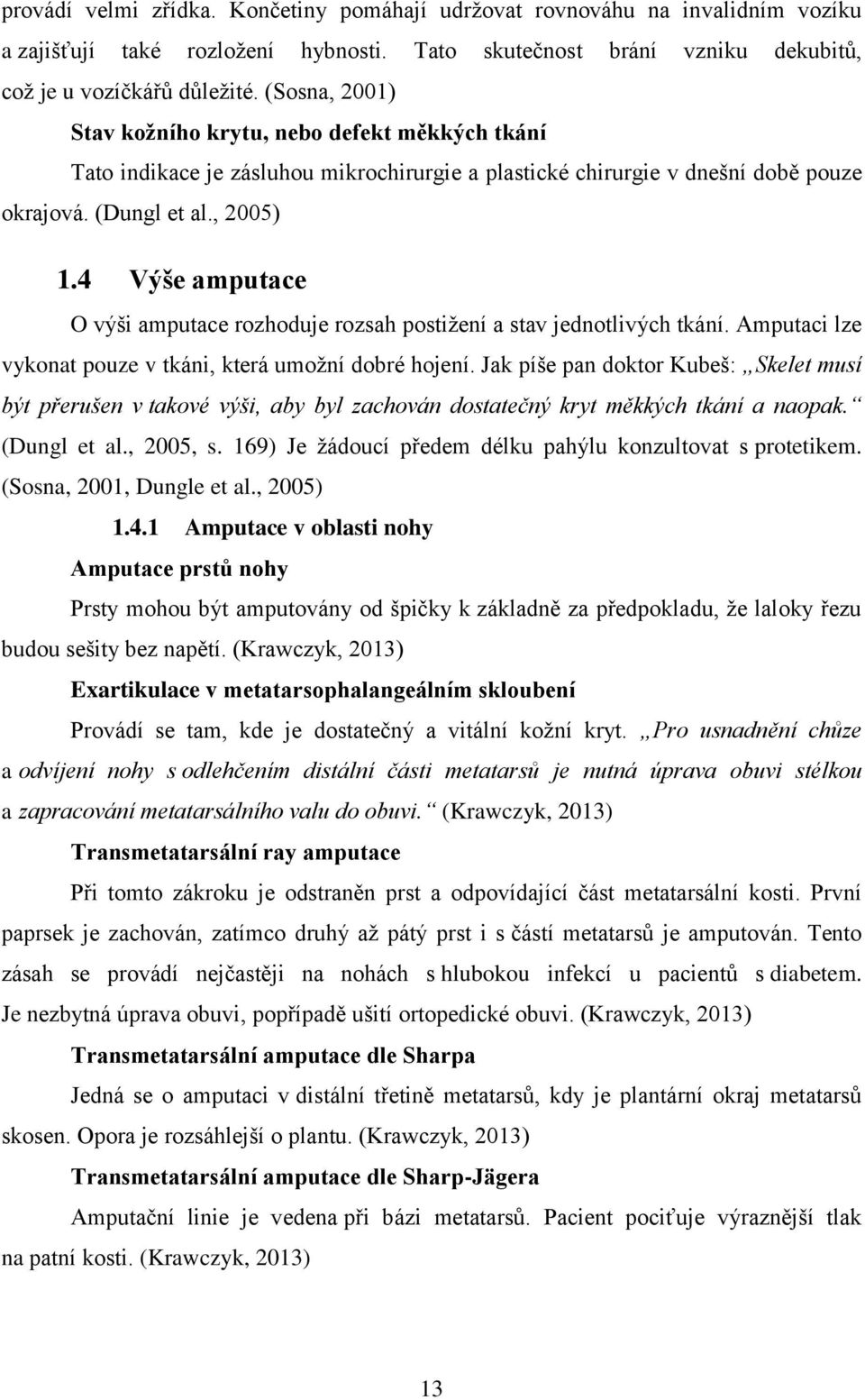 4 Výše amputace O výši amputace rozhoduje rozsah postiţení a stav jednotlivých tkání. Amputaci lze vykonat pouze v tkáni, která umoţní dobré hojení.