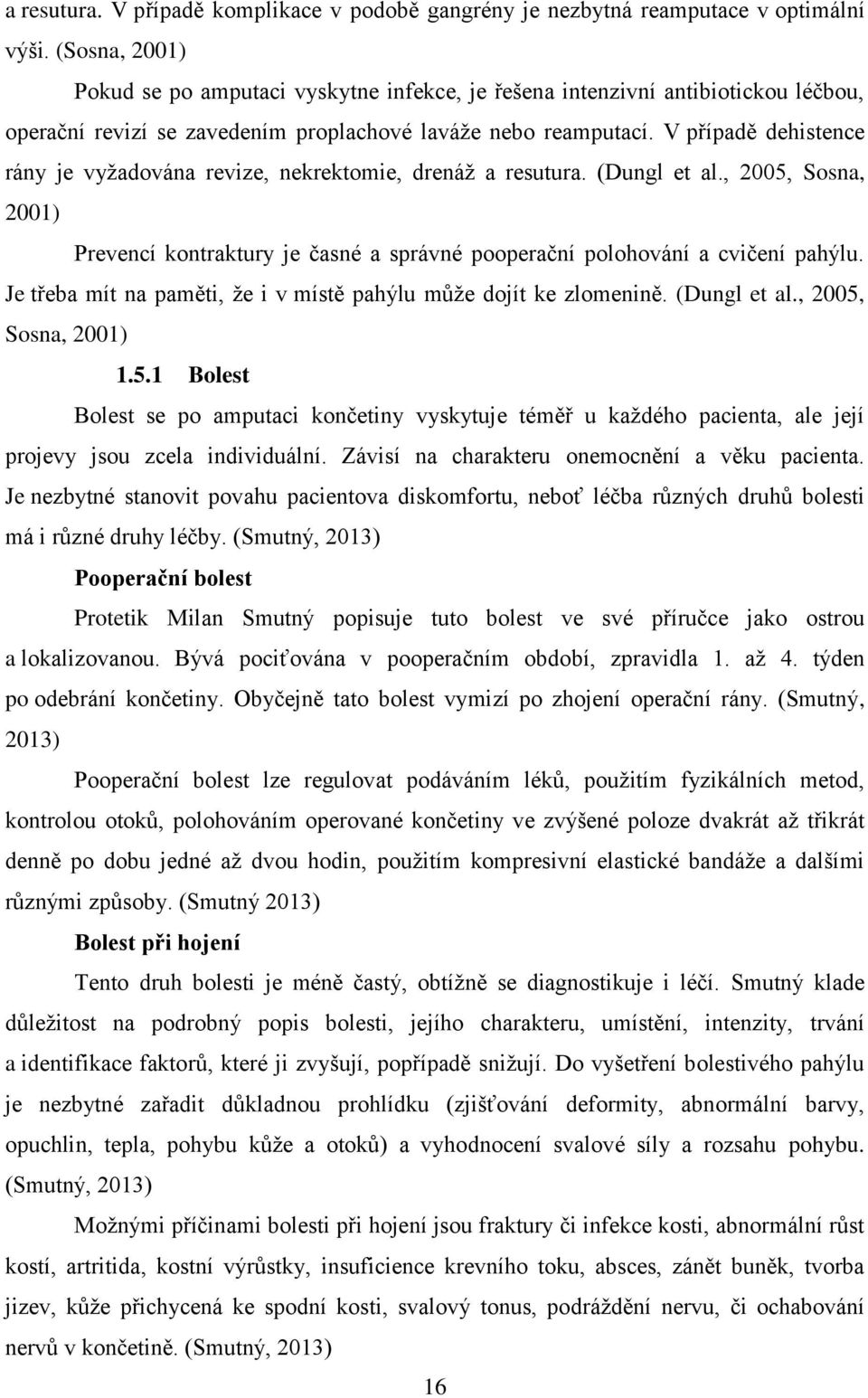 V případě dehistence rány je vyţadována revize, nekrektomie, drenáţ a resutura. (Dungl et al., 2005, Sosna, 2001) Prevencí kontraktury je časné a správné pooperační polohování a cvičení pahýlu.