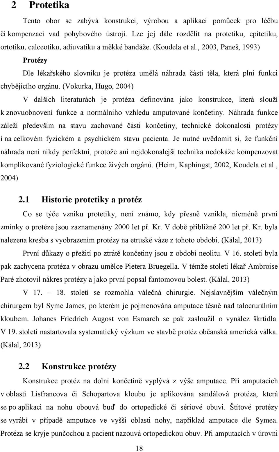, 2003, Paneš, 1993) Protézy Dle lékařského slovníku je protéza umělá náhrada části těla, která plní funkci chybějícího orgánu.