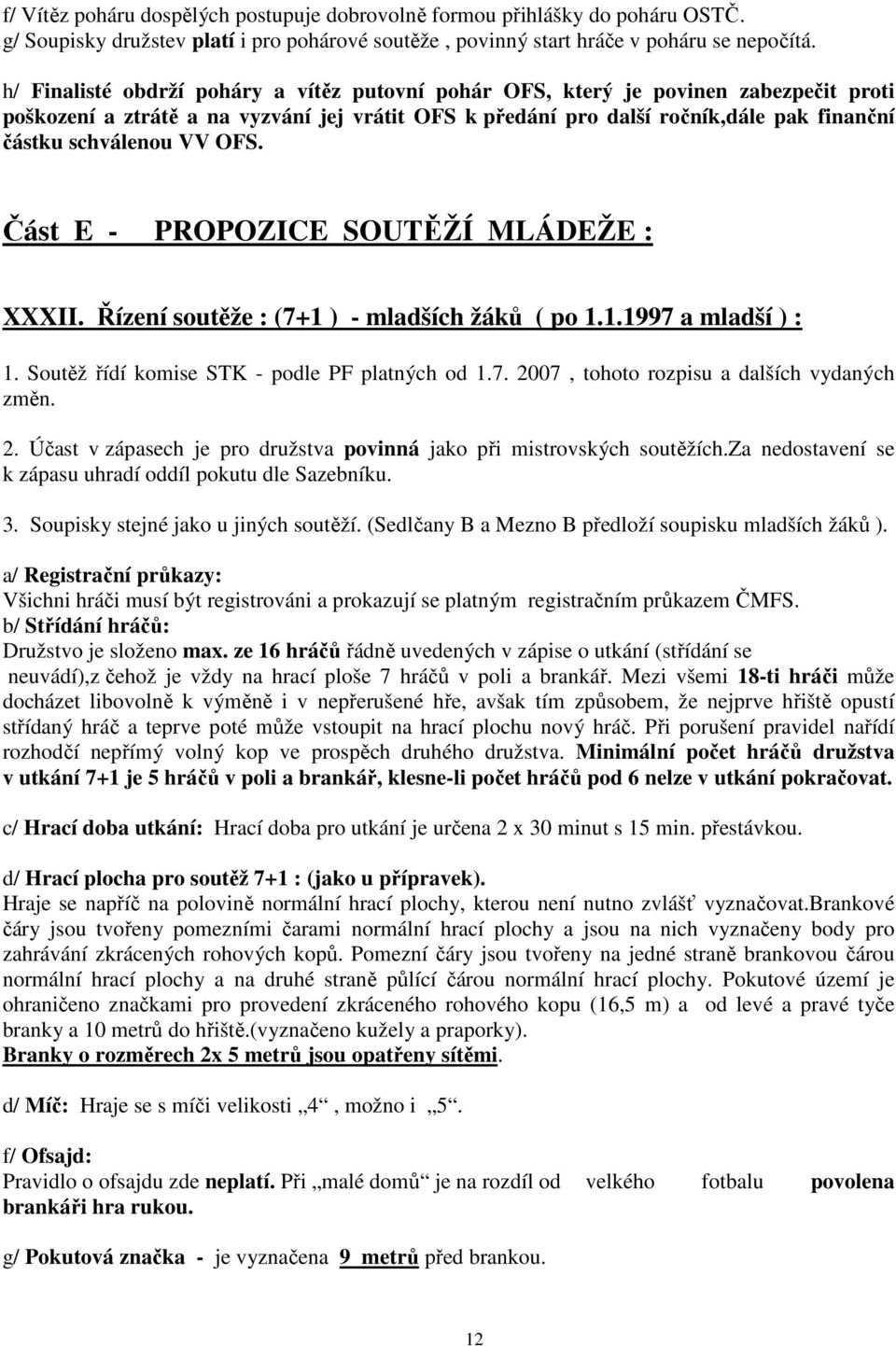 VV OFS. Část E - PROPOZICE SOUTĚŽÍ MLÁDEŽE : XXXII. Řízení soutěže : (7+1 ) - mladších žáků ( po 1.1.1997 a mladší ) : 1. Soutěž řídí komise STK - podle PF platných od 1.7. 2007, tohoto rozpisu a dalších vydaných změn.