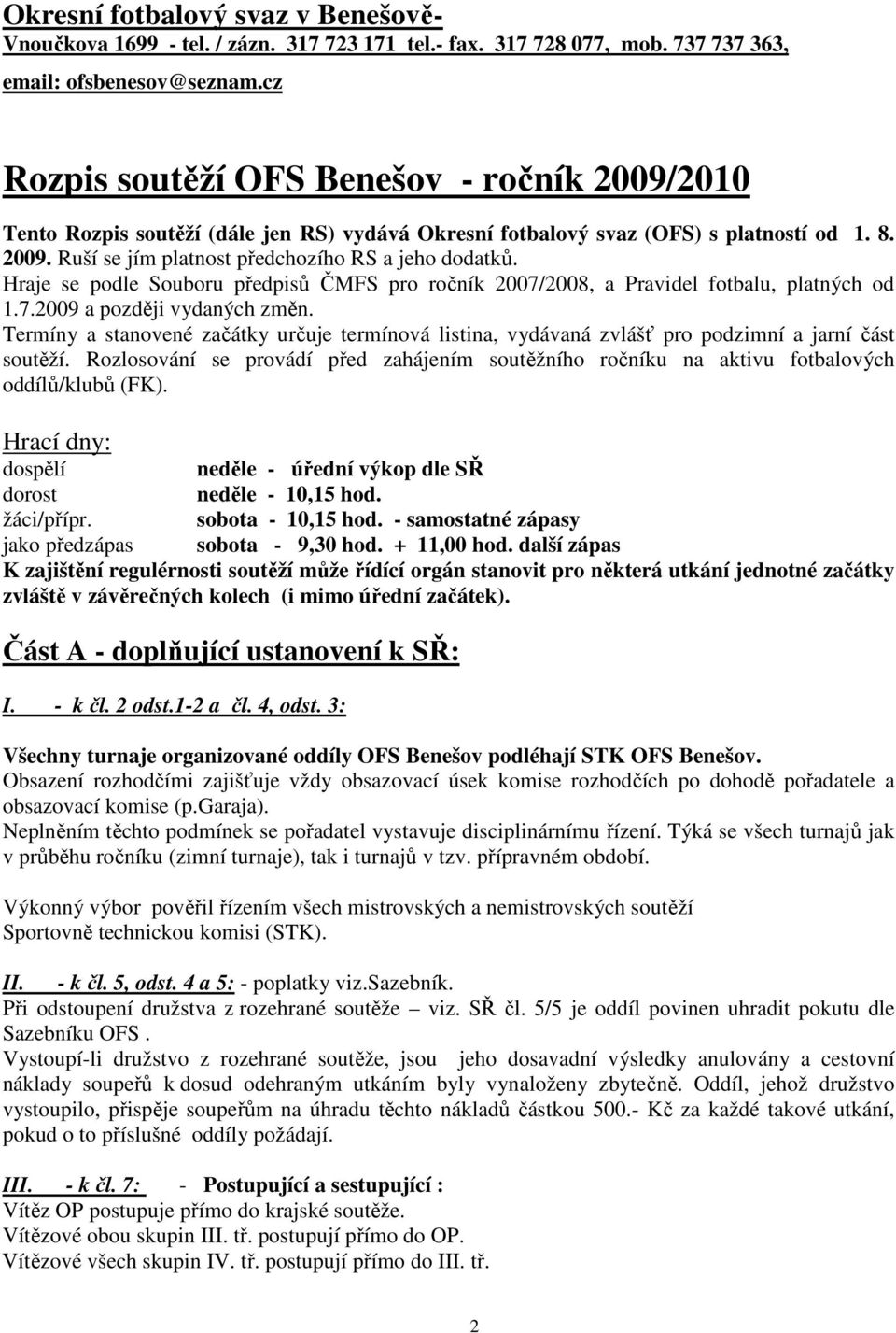 Hraje se podle Souboru předpisů ČMFS pro ročník 2007/2008, a Pravidel fotbalu, platných od 1.7.2009 a později vydaných změn.