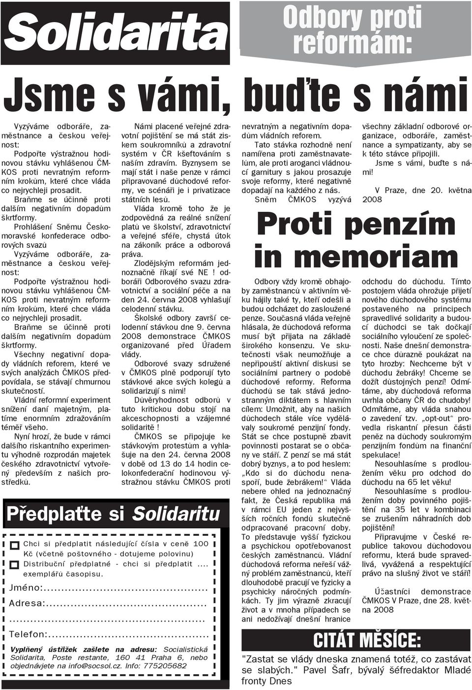 Prohlášení Sněmu Českomoravské konfederace odborových svazů Vyzýváme odboráře, zaměstnance a českou veřejnost: Podpořte výstražnou hodinovou stávku vyhlášenou ČM- KOS proti nevratným reformním 