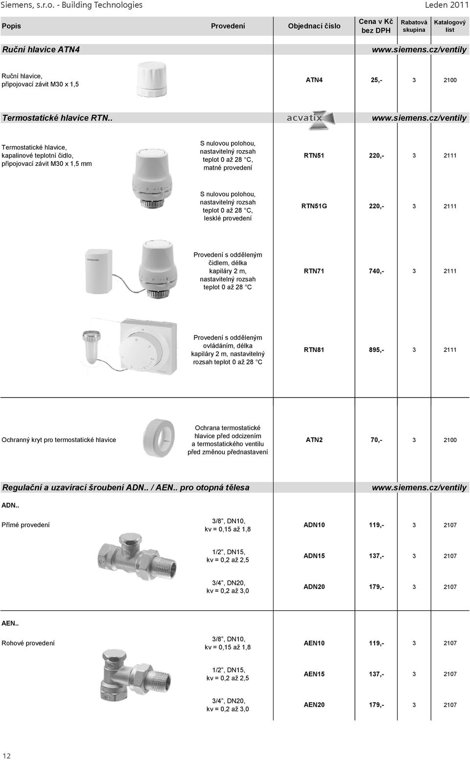 cz/ventily Termostatické hlavice, kapalinové teplotní čidlo, připojovací závit M30 x 1,5 mm S nulovou polohou, nastavitelný rozsah teplot 0 až 28 C, matné provedení RTN51 220,- 3 2111 S nulovou