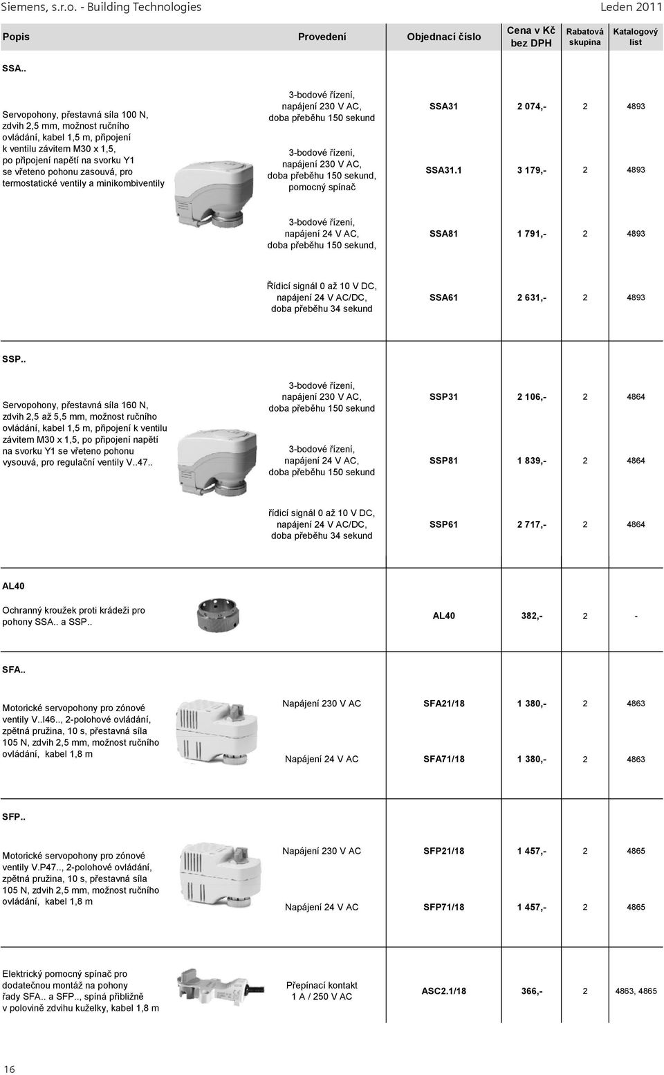 termostatické ventily a minikombiventily 3-bodové řízení, napájení 230 V AC, doba přeběhu 150 sekund 3-bodové řízení, napájení 230 V AC, doba přeběhu 150 sekund, pomocný spínač SSA31 2 074,- 2 4893
