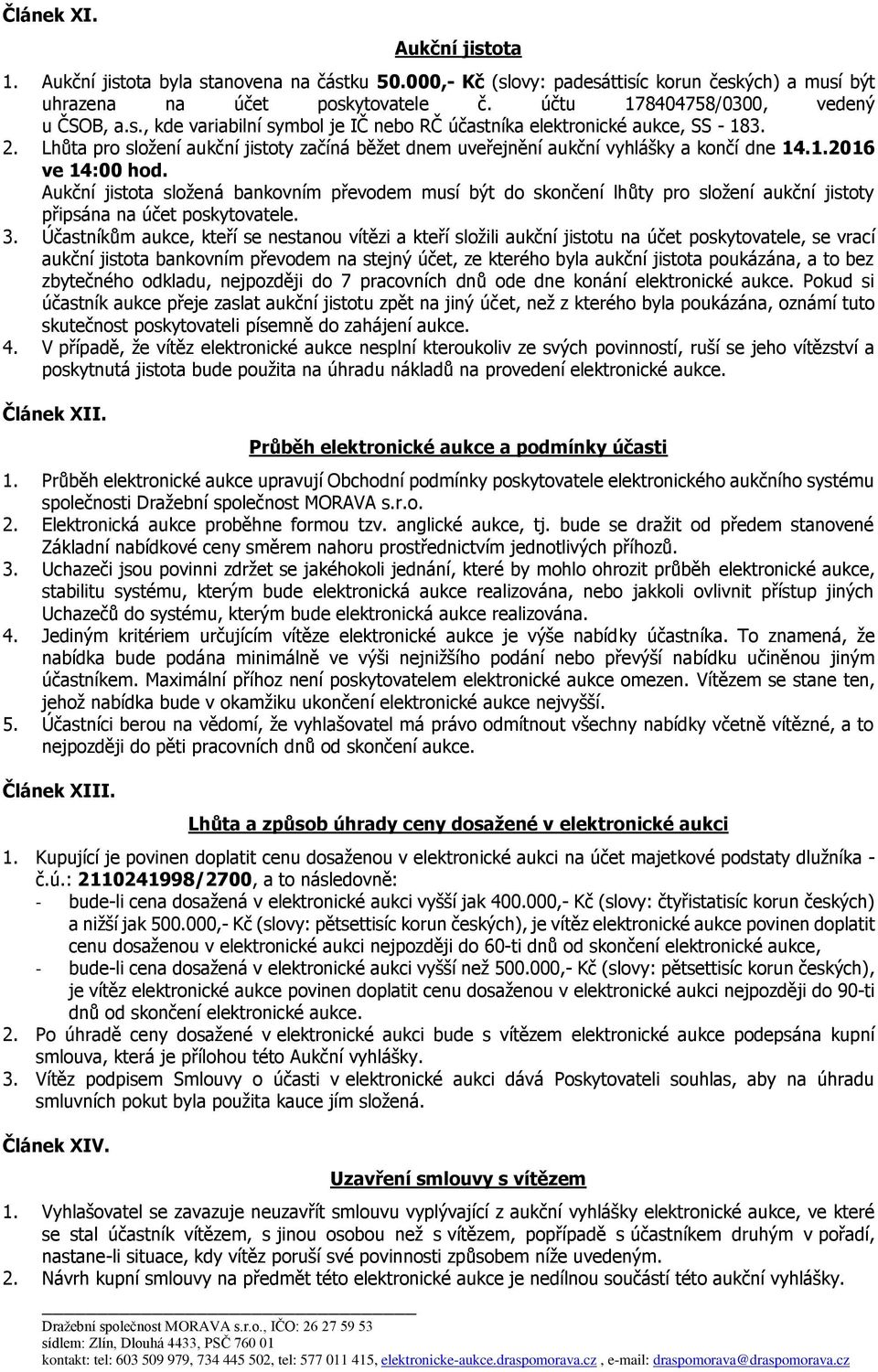 Aukční jistota složená bankovním převodem musí být do skončení lhůty pro složení aukční jistoty připsána na účet poskytovatele. 3.