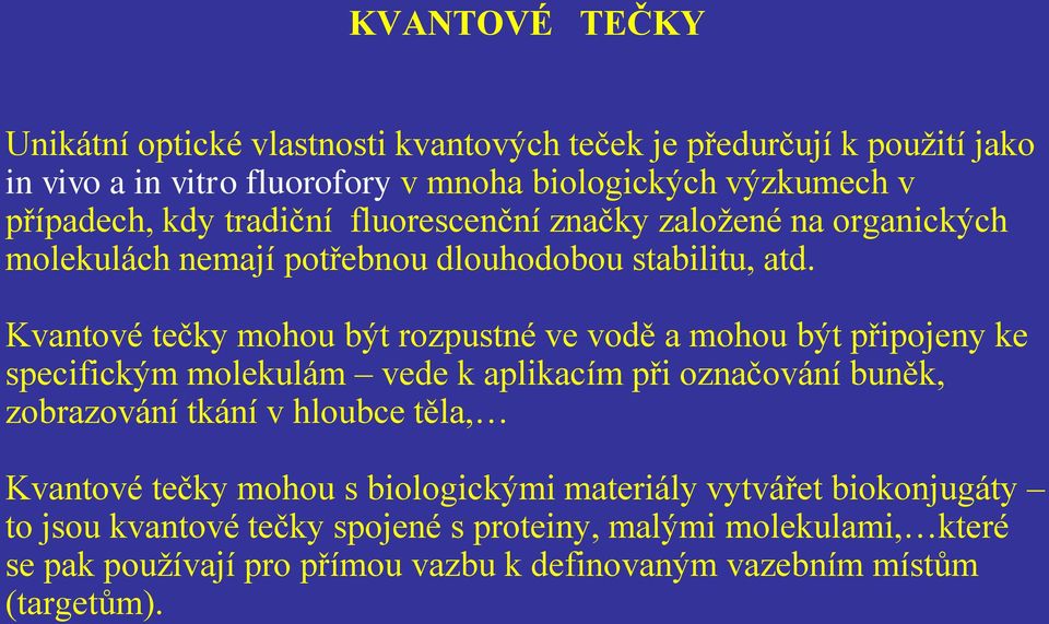 Kvantové tečky mohou být rozpustné ve vodě a mohou být připojeny ke specifickým molekulám vede k aplikacím při označování buněk, zobrazování tkání v hloubce těla,