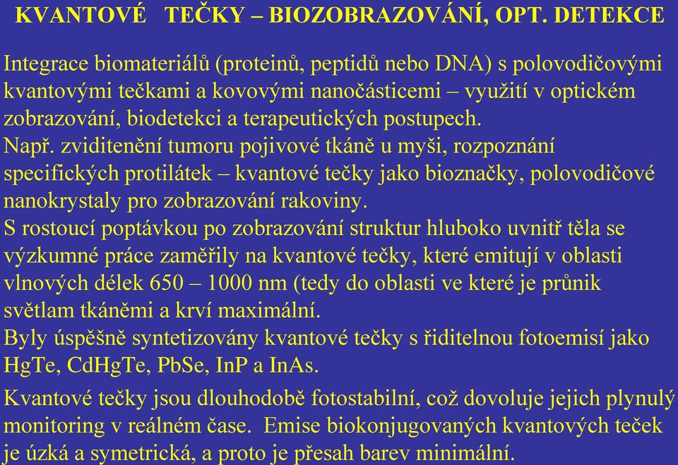 zviditenění tumoru pojivové tkáně u myši, rozpoznání specifických protilátek kvantové tečky jako bioznačky, polovodičové nanokrystaly pro zobrazování rakoviny.