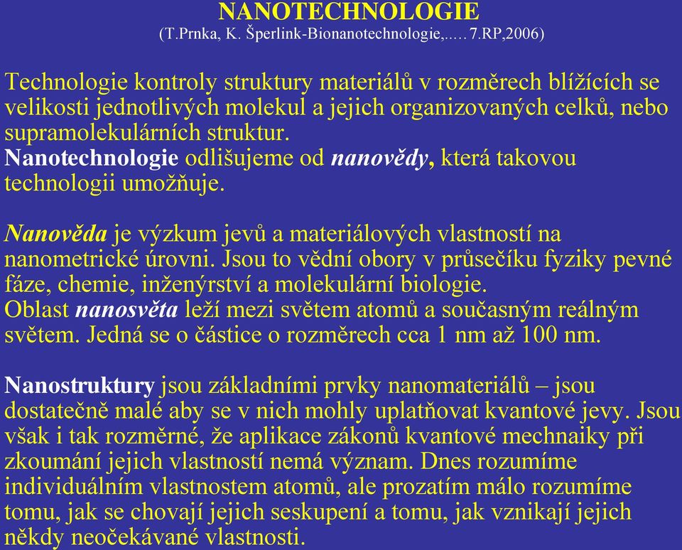 Dnes rozumíme individuálním vlastnostem atomů, ale prozatím málo rozumíme tomu, jak se chovají jejich seskupení a tomu, jak vznikají jejich někdy neočekávané vlastnosti.