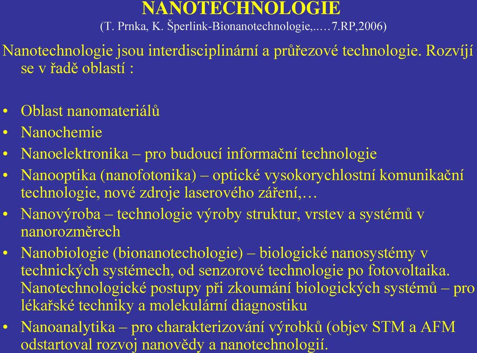 zdroje laserového záření, Nanovýroba technologie výroby struktur, vrstev a systémů v nanorozměrech Nanobiologie (bionanotechologie) biologické nanosystémy v technických systémech, od
