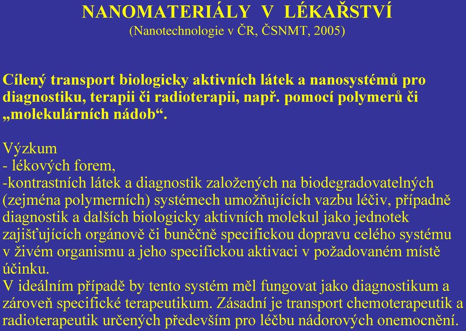 Výzkum - lékových forem, -kontrastních látek a diagnostik založených na biodegradovatelných (zejména polymerních) systémech umožňujících vazbu léčiv, případně diagnostik a dalších biologicky