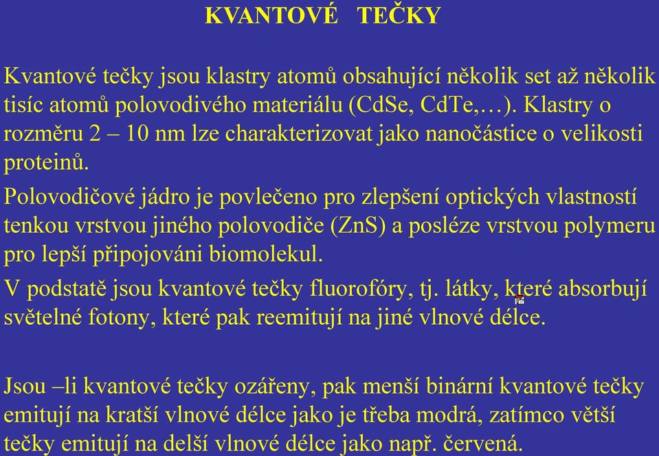 Polovodičové jádro je povlečeno pro zlepšení optických vlastností tenkou vrstvou jiného polovodiče (ZnS) a posléze vrstvou polymeru pro lepší připojováni biomolekul.