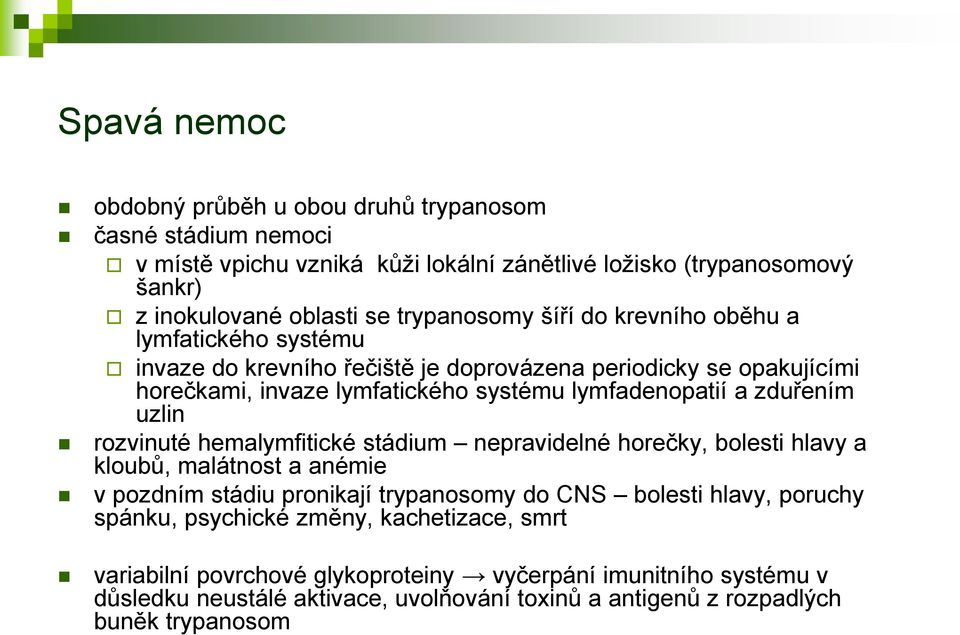 zduřením uzlin rozvinuté hemalymfitické stádium nepravidelné horečky, bolesti hlavy a kloubů, malátnost a anémie v pozdním stádiu pronikají trypanosomy do CNS bolesti hlavy, poruchy