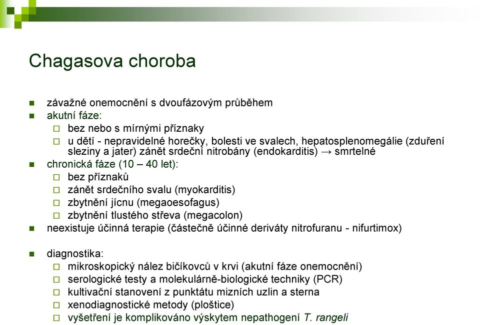 tlustého střeva (megacolon) neexistuje účinná terapie (částečně účinné deriváty nitrofuranu - nifurtimox) diagnostika: mikroskopický nález bičíkovců v krvi (akutní fáze onemocnění)