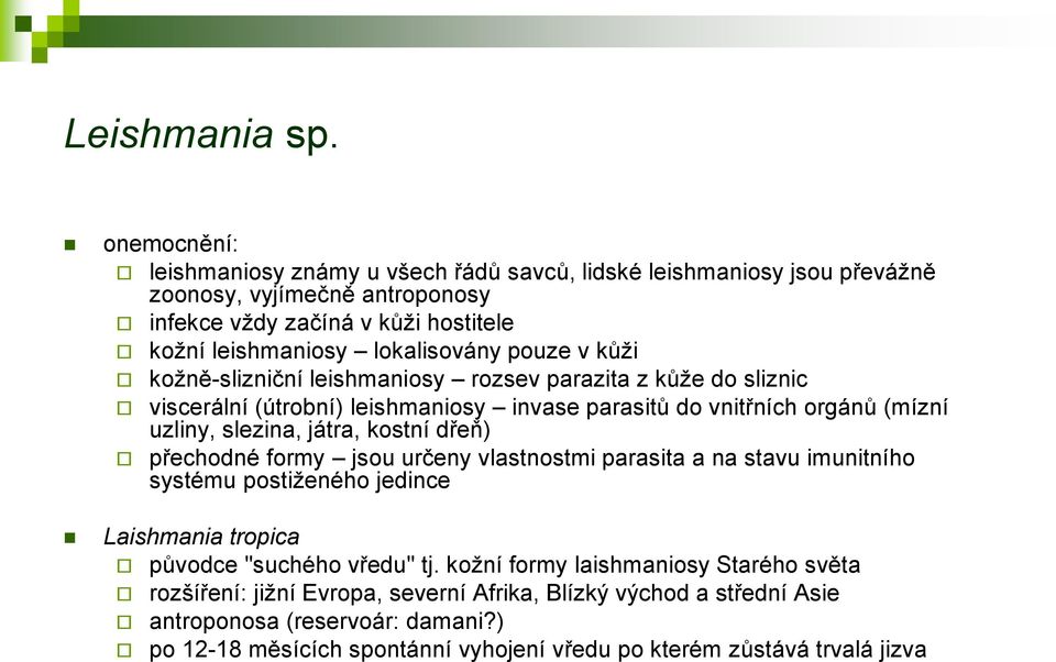 pouze v kůži kožně-slizniční leishmaniosy rozsev parazita z kůže do sliznic viscerální (útrobní) leishmaniosy invase parasitů do vnitřních orgánů (mízní uzliny, slezina, játra, kostní