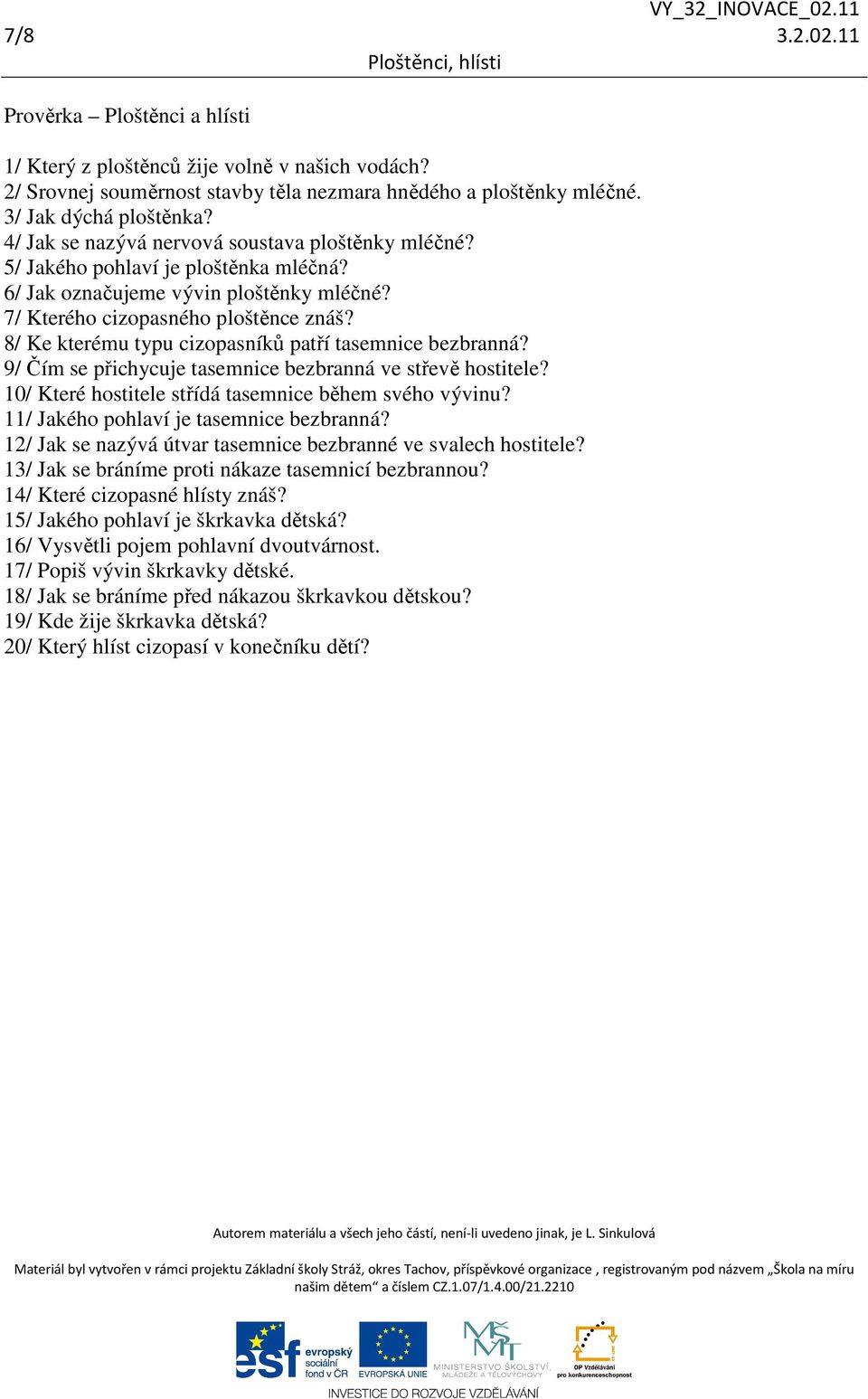 8/ Ke kterému typu cizopasníků patří tasemnice bezbranná? 9/ Čím se přichycuje tasemnice bezbranná ve střevě hostitele? 10/ Které hostitele střídá tasemnice během svého vývinu?