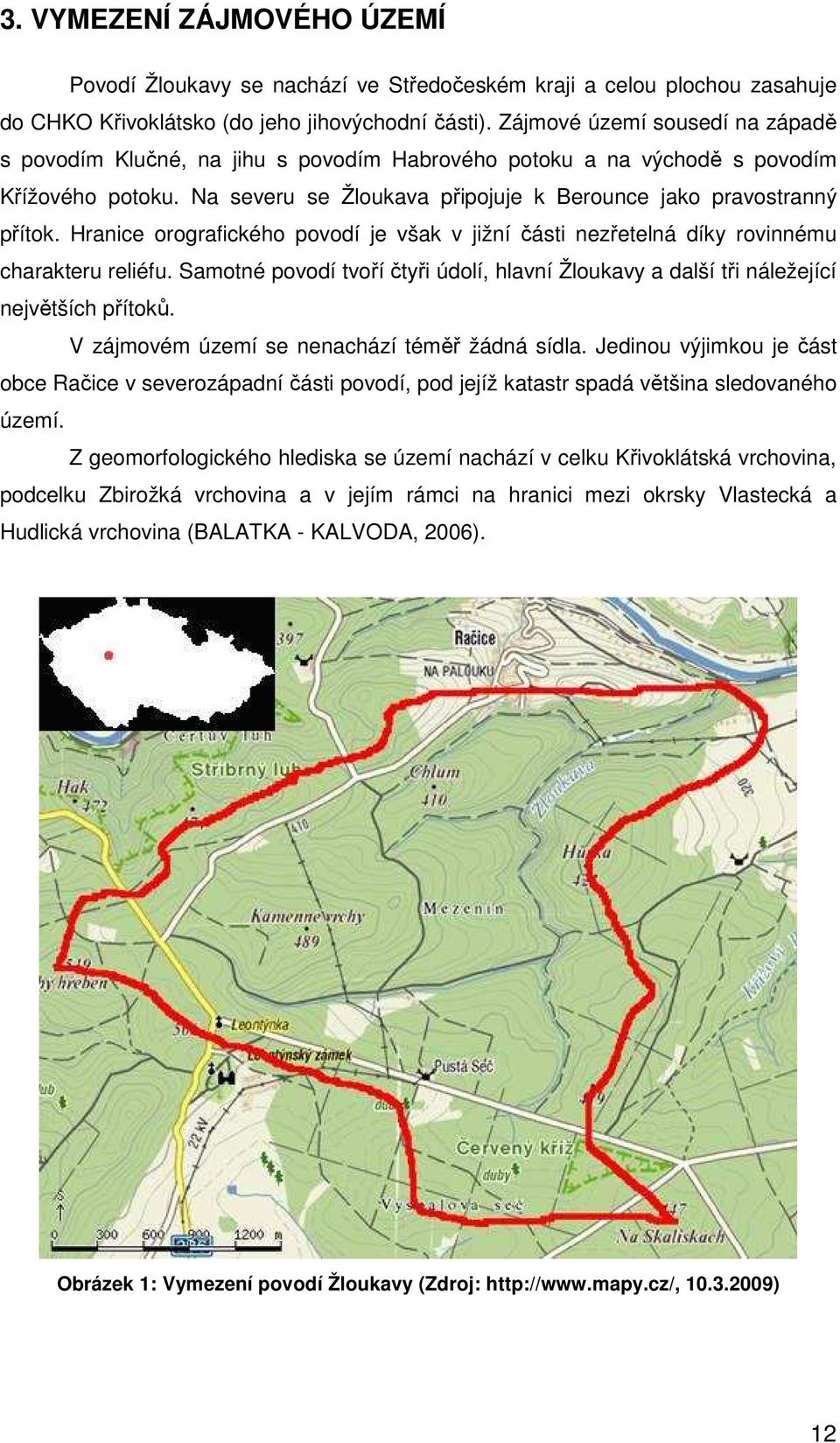 Hranice orografického povodí je však v jižní části nezřetelná díky rovinnému charakteru reliéfu. Samotné povodí tvoří čtyři údolí, hlavní Žloukavy a další tři náležející největších přítoků.